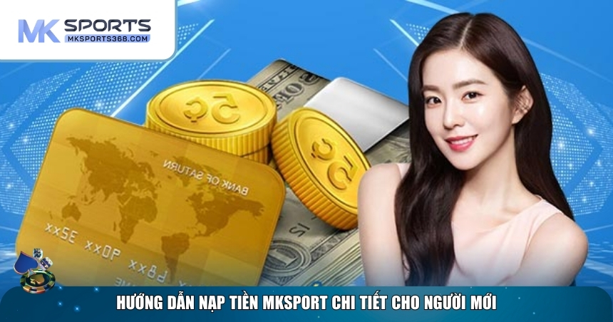 Cách nạp tiền nhanh và an toàn tại MKSPORT