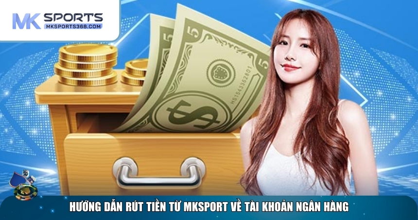 Cách rút tiền dễ dàng tại nền tảng MKSPORT