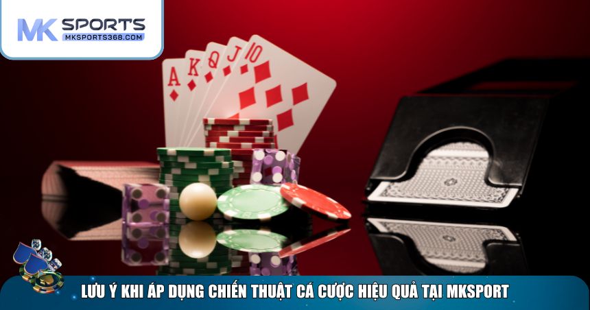 Lưu ý khi áp dụng chiến thuật cá cược hiệu quả tại MKSPORT
