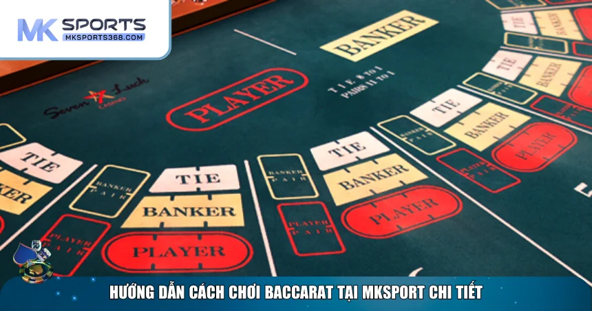 Hướng dẫn cách chơi Baccarat tại MKSPORT